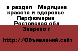  в раздел : Медицина, красота и здоровье » Парфюмерия . Ростовская обл.,Зверево г.